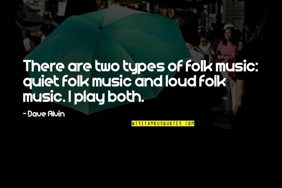 Folk Music Quotes By Dave Alvin: There are two types of folk music: quiet