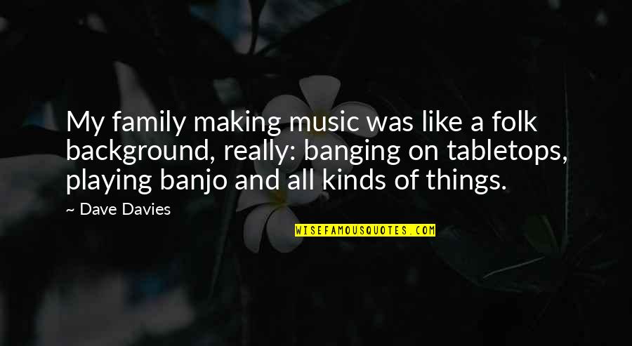 Folk Music Quotes By Dave Davies: My family making music was like a folk