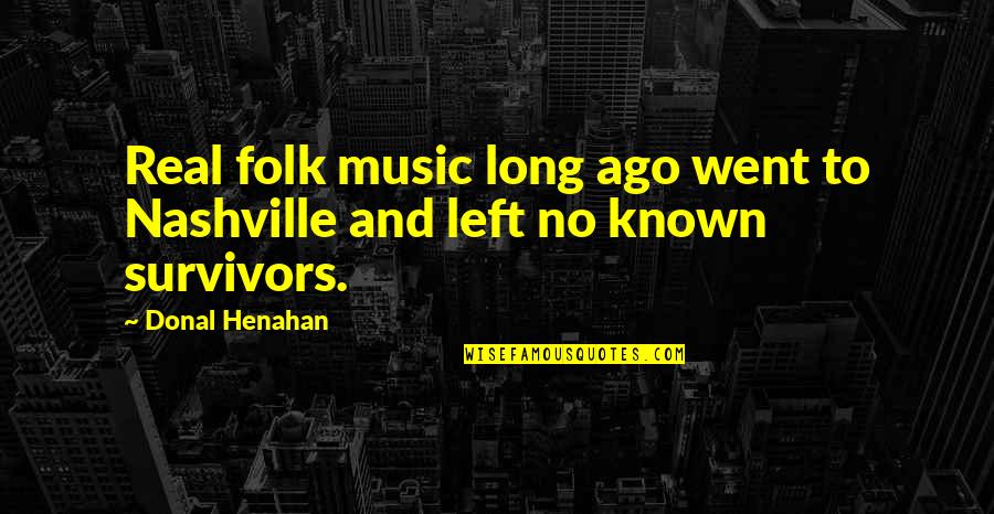 Folk Music Quotes By Donal Henahan: Real folk music long ago went to Nashville