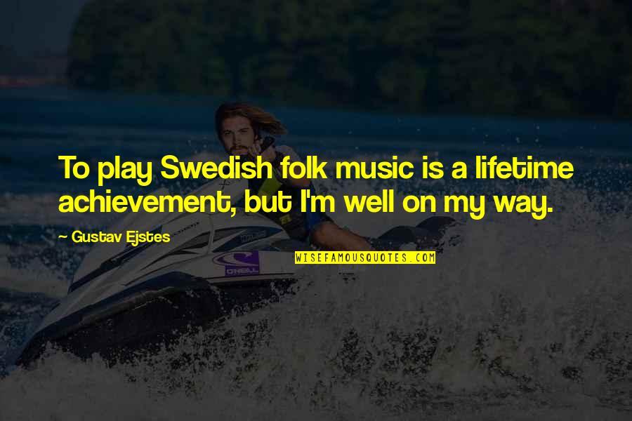 Folk Music Quotes By Gustav Ejstes: To play Swedish folk music is a lifetime