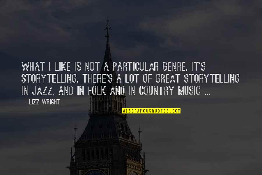 Folk Music Quotes By Lizz Wright: What I like is not a particular genre,