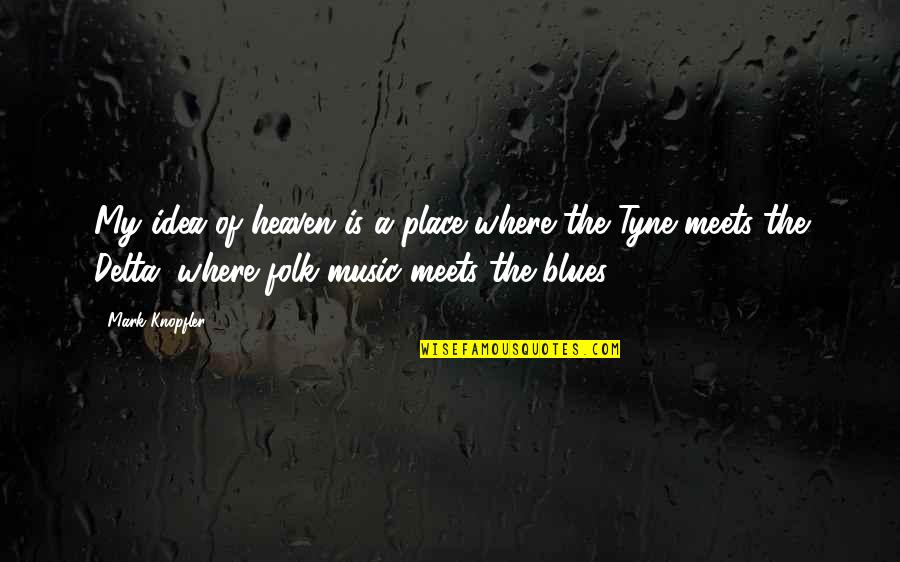 Folk Music Quotes By Mark Knopfler: My idea of heaven is a place where