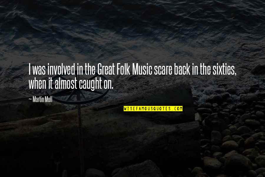 Folk Music Quotes By Martin Mull: I was involved in the Great Folk Music