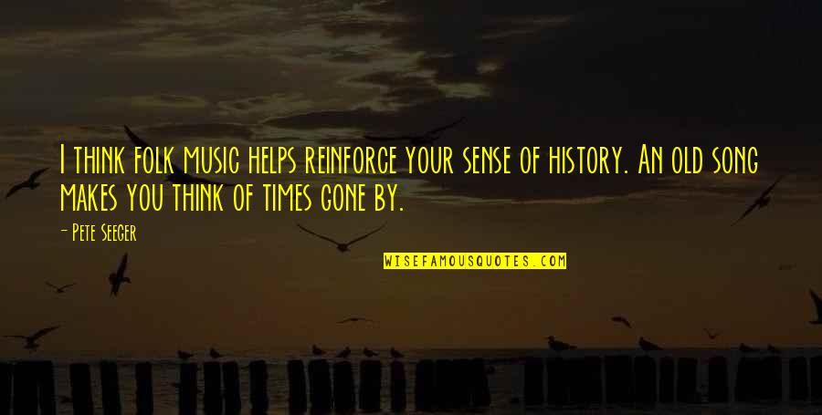 Folk Music Quotes By Pete Seeger: I think folk music helps reinforce your sense