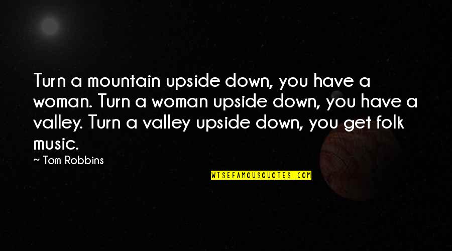 Folk Music Quotes By Tom Robbins: Turn a mountain upside down, you have a