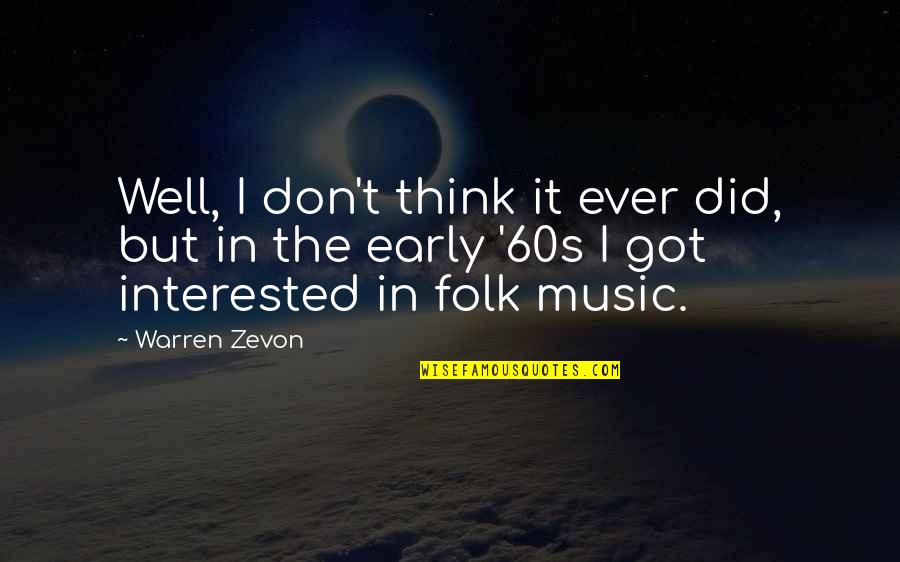 Folk Music Quotes By Warren Zevon: Well, I don't think it ever did, but