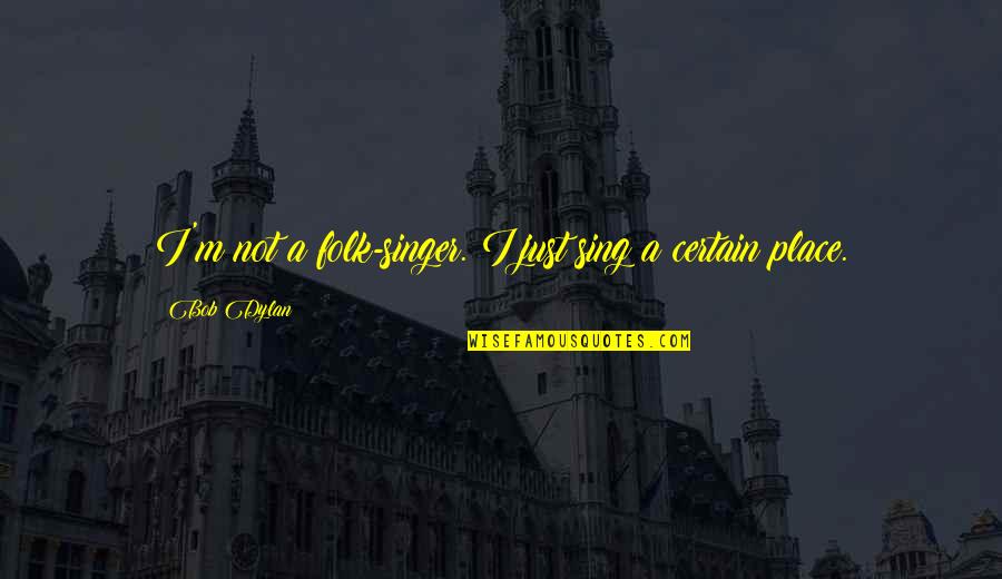 Folk Singer Quotes By Bob Dylan: I'm not a folk-singer. I just sing a