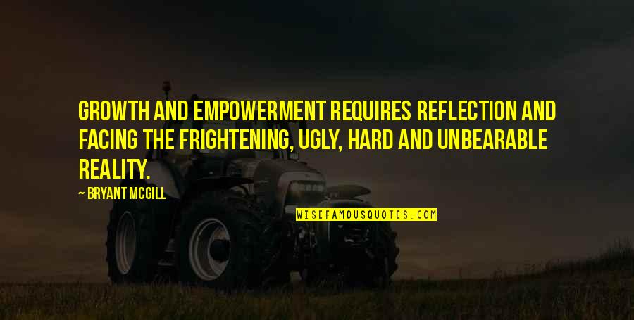 Folk Singer Quotes By Bryant McGill: Growth and empowerment requires reflection and facing the Folk Singer Quotes By Bryant McGill: Growth and empowerment requires reflection and facing the