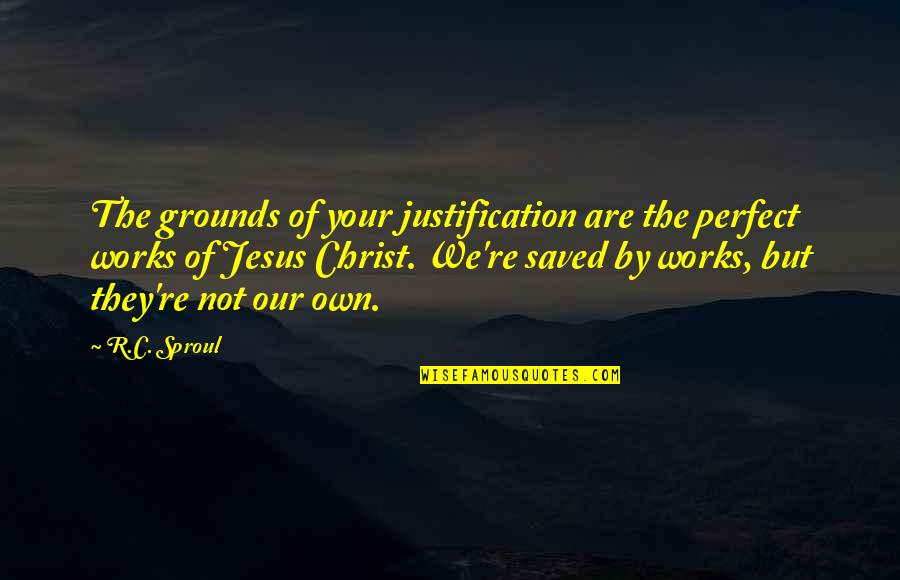 Folk Singers Of The 1960s Quotes By R.C. Sproul: The grounds of your justification are the perfect