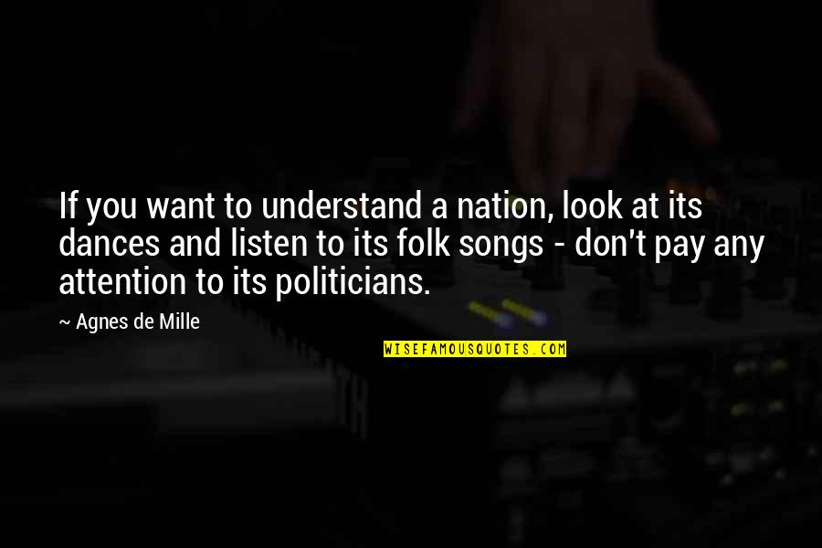 Folk Songs Quotes By Agnes De Mille: If you want to understand a nation, look