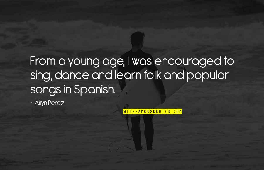 Folk Songs Quotes By Ailyn Perez: From a young age, I was encouraged to