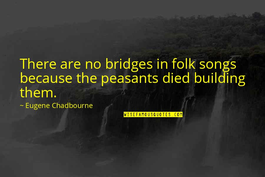 Folk Songs Quotes By Eugene Chadbourne: There are no bridges in folk songs because
