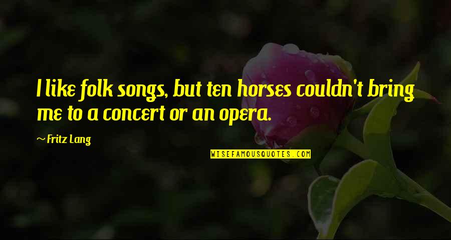 Folk Songs Quotes By Fritz Lang: I like folk songs, but ten horses couldn't