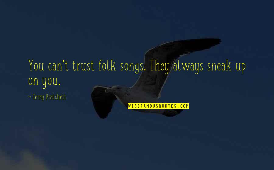 Folk Songs Quotes By Terry Pratchett: You can't trust folk songs. They always sneak