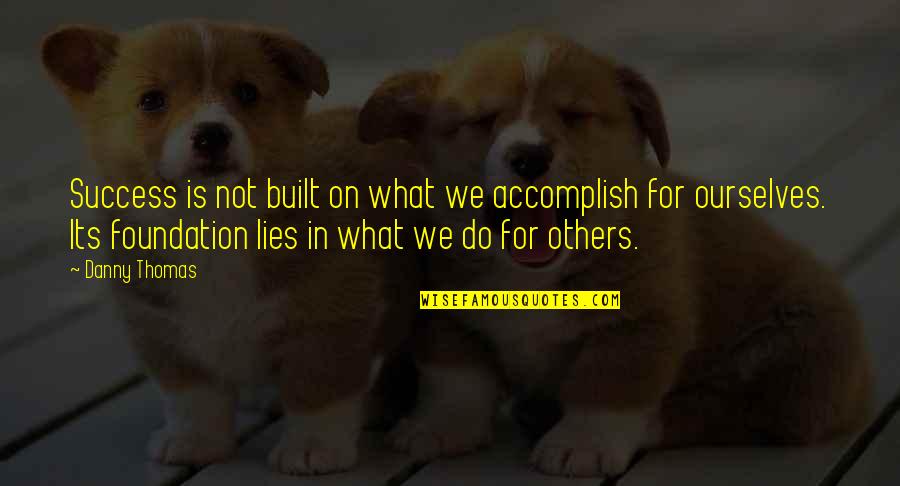 Folkalleydotcom Quotes By Danny Thomas: Success is not built on what we accomplish Folkalleydotcom Quotes By Danny Thomas: Success is not built on what we accomplish