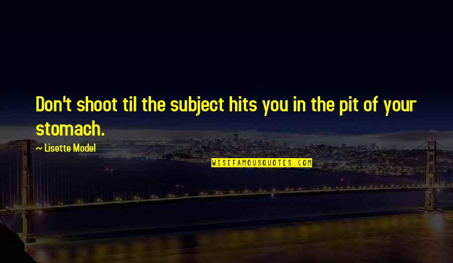 Folkalleydotcom Quotes By Lisette Model: Don't shoot til the subject hits you in Folkalleydotcom Quotes By Lisette Model: Don't shoot til the subject hits you in
