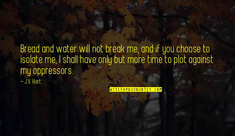 Folke Bernadotte Quotes By J.V. Hart: Bread and water will not break me, and