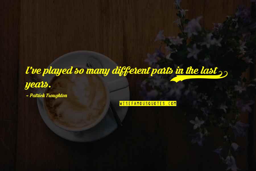 Folkestad And Fazekas Quotes By Patrick Troughton: I've played so many different parts in the