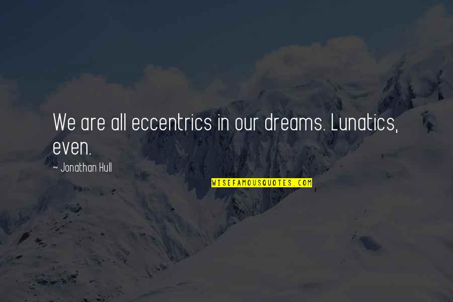 Folketeateret Quotes By Jonathan Hull: We are all eccentrics in our dreams. Lunatics, Folketeateret Quotes By Jonathan Hull: We are all eccentrics in our dreams. Lunatics,
