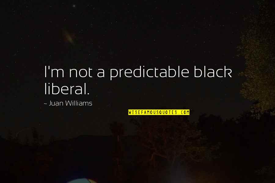 Folketelling Quotes By Juan Williams: I'm not a predictable black liberal.