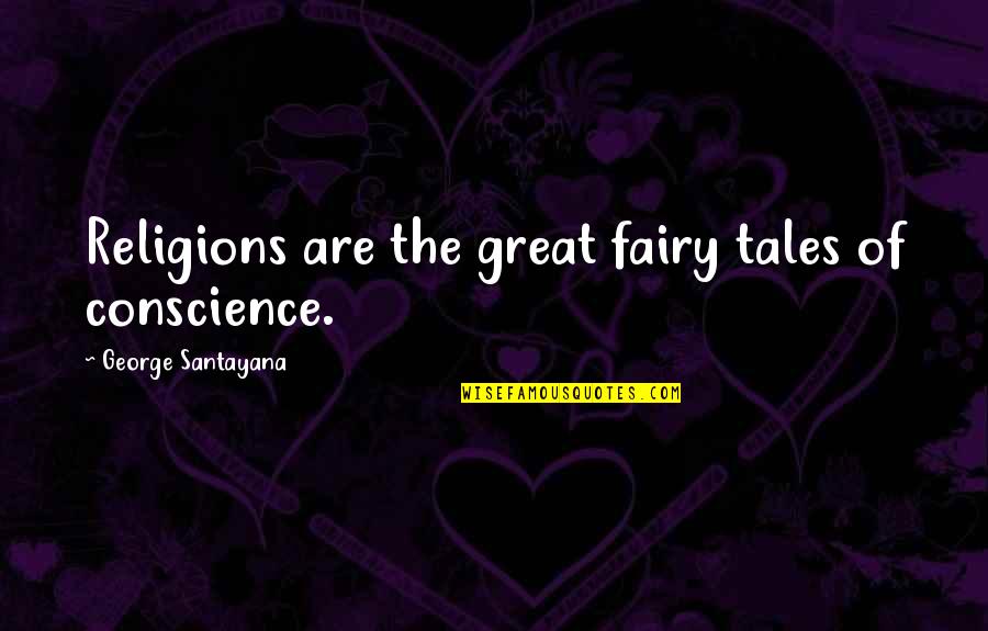 Folkies Quotes By George Santayana: Religions are the great fairy tales of conscience.