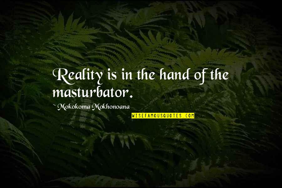 Folkies Quotes By Mokokoma Mokhonoana: Reality is in the hand of the masturbator.