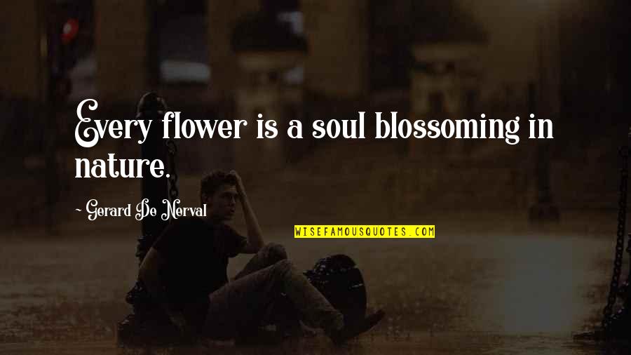 Folkloric Quotes By Gerard De Nerval: Every flower is a soul blossoming in nature. Folkloric Quotes By Gerard De Nerval: Every flower is a soul blossoming in nature.