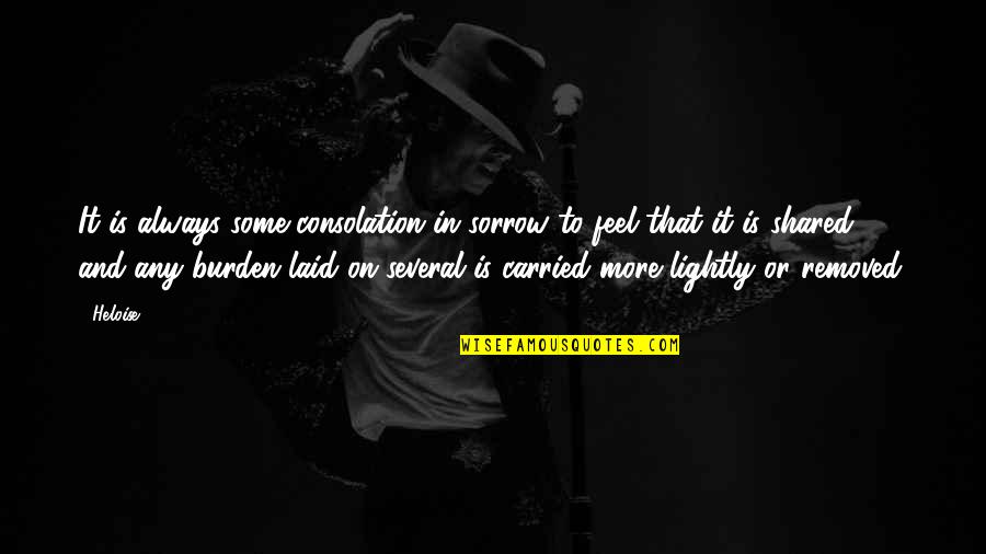 Folkloric Quotes By Heloise: It is always some consolation in sorrow to Folkloric Quotes By Heloise: It is always some consolation in sorrow to