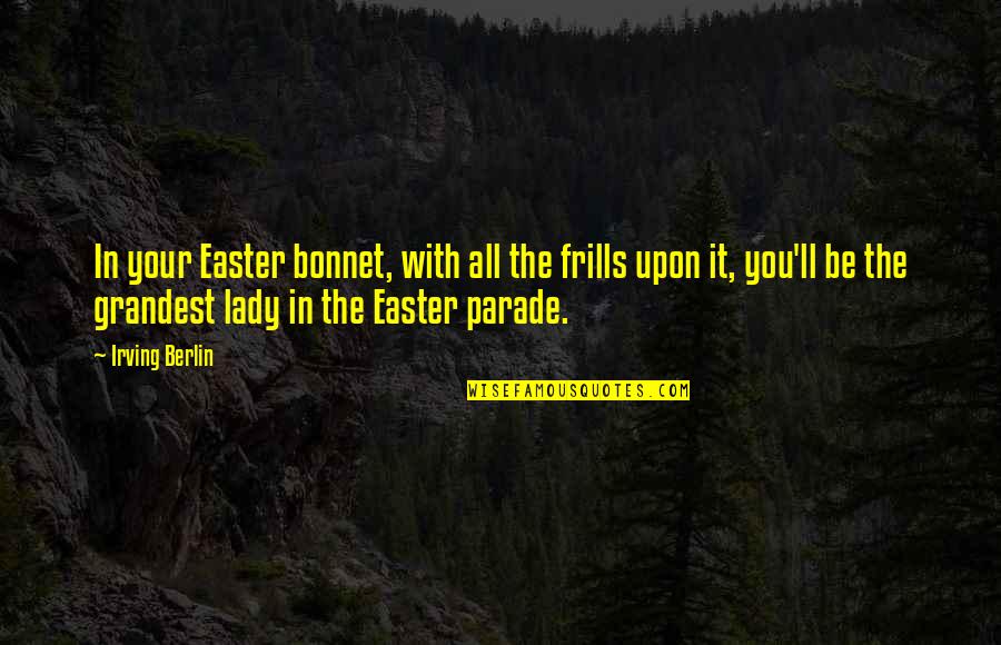 Folkloric Quotes By Irving Berlin: In your Easter bonnet, with all the frills Folkloric Quotes By Irving Berlin: In your Easter bonnet, with all the frills
