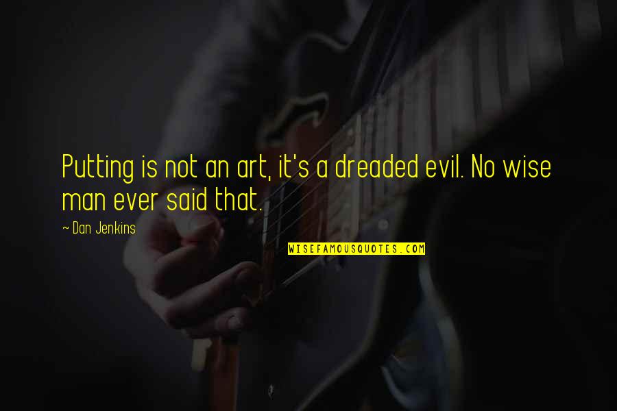 Folklorists Quotes By Dan Jenkins: Putting is not an art, it's a dreaded