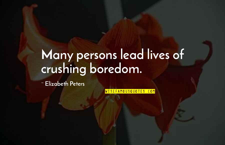 Folklorists Quotes By Elizabeth Peters: Many persons lead lives of crushing boredom. Folklorists Quotes By Elizabeth Peters: Many persons lead lives of crushing boredom.