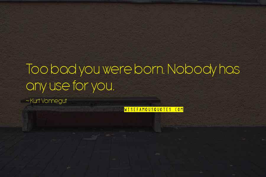 Folkman Quotes By Kurt Vonnegut: Too bad you were born. Nobody has any