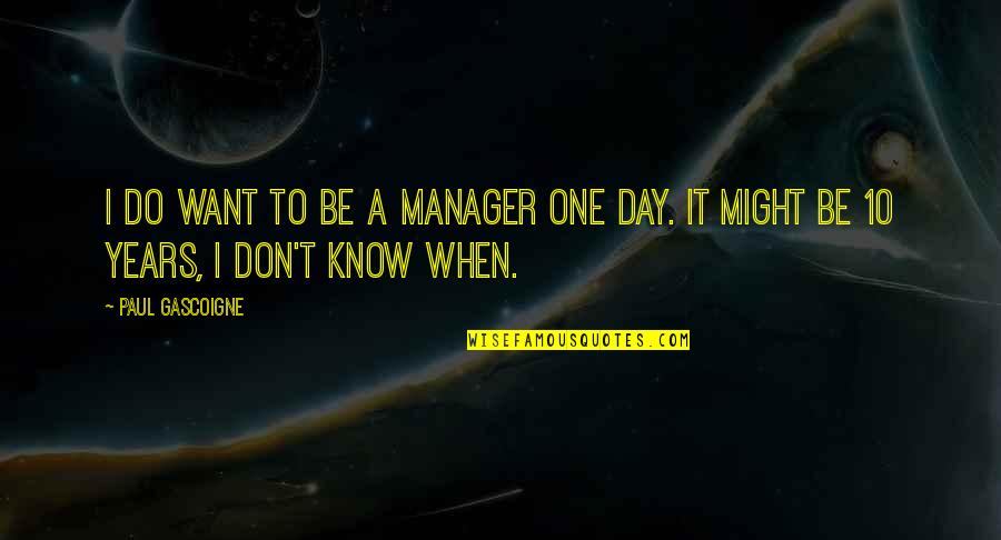 Folks And Stories Quotes By Paul Gascoigne: I do want to be a manager one