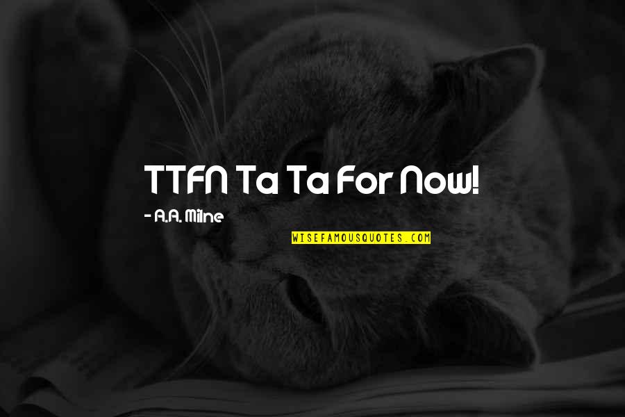 Folks We Have A Winner Quotes By A.A. Milne: TTFN Ta Ta For Now! Folks We Have A Winner Quotes By A.A. Milne: TTFN Ta Ta For Now!