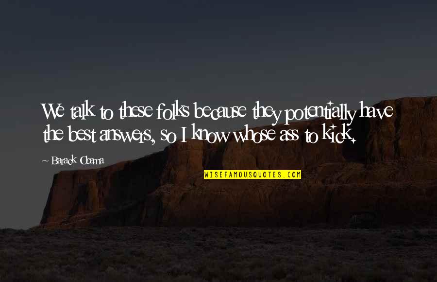 Folks We Quotes By Barack Obama: We talk to these folks because they potentially Folks We Quotes By Barack Obama: We talk to these folks because they potentially