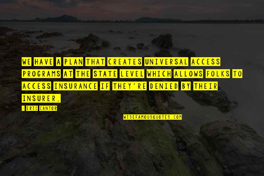 Folks We Quotes By Eric Cantor: We have a plan that creates universal access Folks We Quotes By Eric Cantor: We have a plan that creates universal access