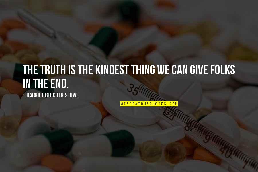 Folks We Quotes By Harriet Beecher Stowe: The truth is the kindest thing we can Folks We Quotes By Harriet Beecher Stowe: The truth is the kindest thing we can