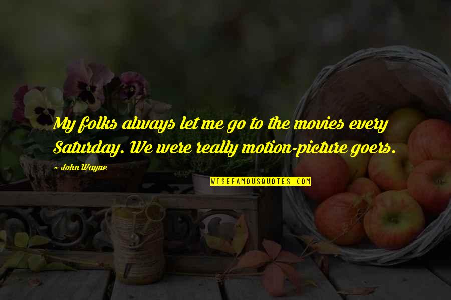 Folks We Quotes By John Wayne: My folks always let me go to the Folks We Quotes By John Wayne: My folks always let me go to the