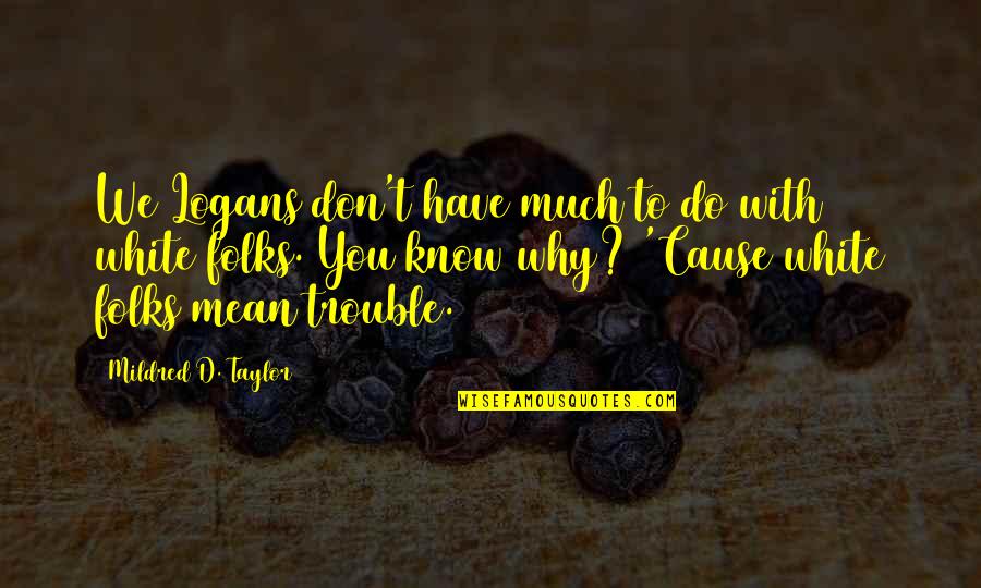 Folks We Quotes By Mildred D. Taylor: We Logans don't have much to do with Folks We Quotes By Mildred D. Taylor: We Logans don't have much to do with