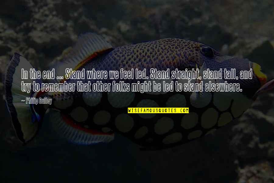 Folks We Quotes By Philip Gulley: In the end ... Stand where we feel