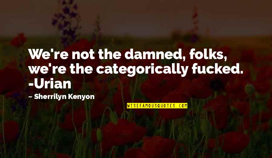 Folks We Quotes By Sherrilyn Kenyon: We're not the damned, folks, we're the categorically Folks We Quotes By Sherrilyn Kenyon: We're not the damned, folks, we're the categorically