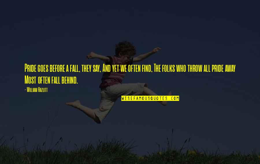 Folks We Quotes By William Hazlitt: Pride goes before a fall, they say, And Folks We Quotes By William Hazlitt: Pride goes before a fall, they say, And