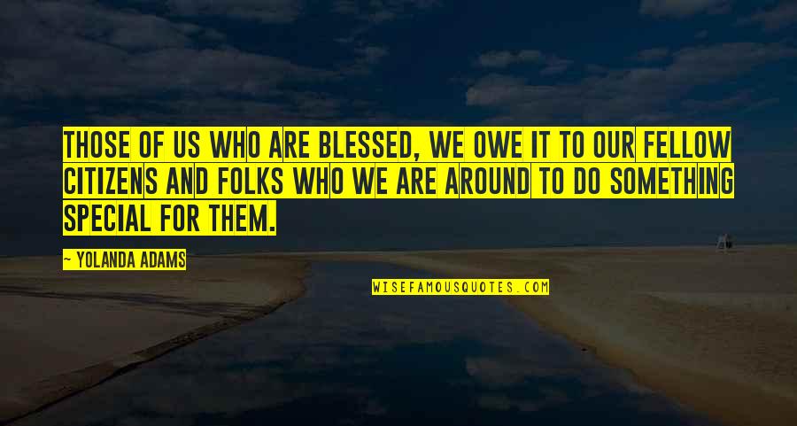 Folks We Quotes By Yolanda Adams: Those of us who are blessed, we owe Folks We Quotes By Yolanda Adams: Those of us who are blessed, we owe