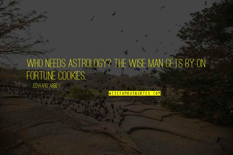 Folksinging Quotes By Edward Abbey: Who needs astrology? The wise man gets by