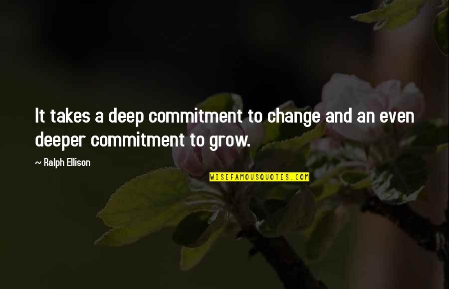 Folksinging Quotes By Ralph Ellison: It takes a deep commitment to change and