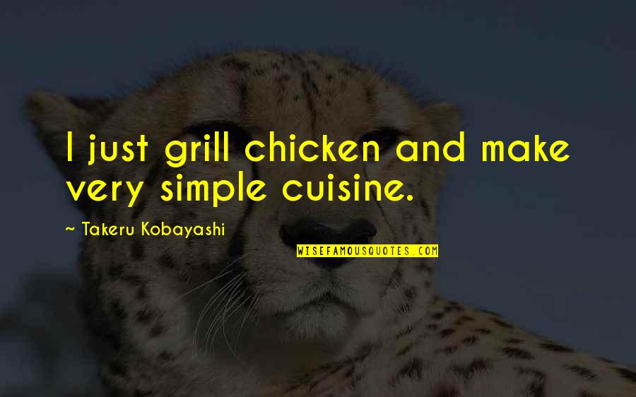 Folksinging Quotes By Takeru Kobayashi: I just grill chicken and make very simple