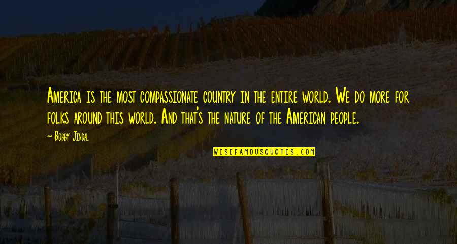 Folks's Quotes By Bobby Jindal: America is the most compassionate country in the