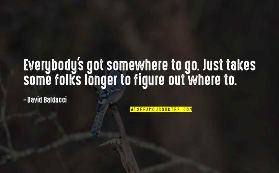 Folks's Quotes By David Baldacci: Everybody's got somewhere to go. Just takes some