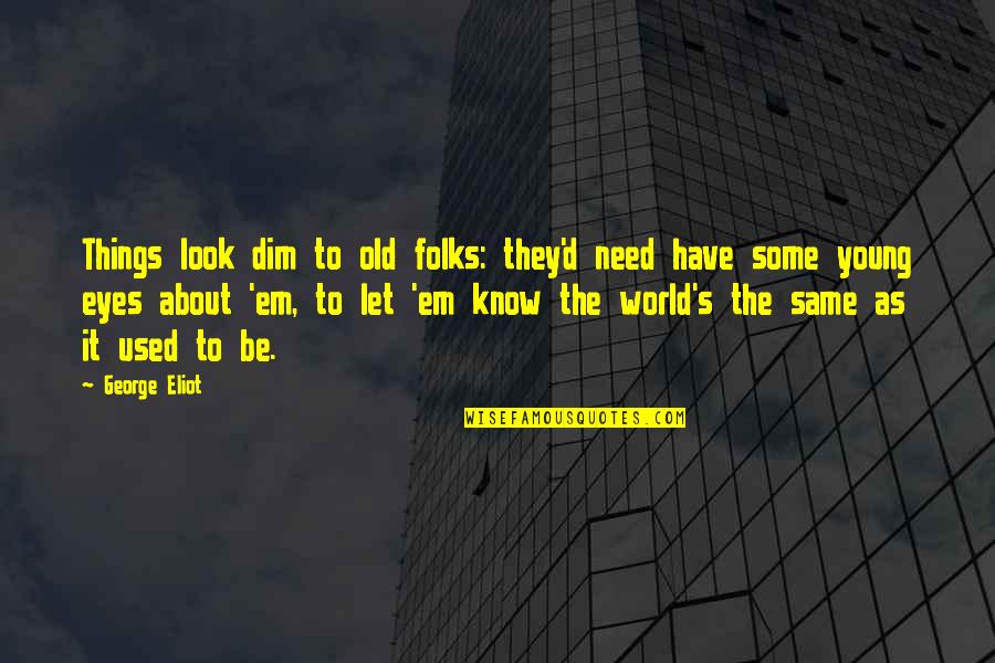 Folks's Quotes By George Eliot: Things look dim to old folks: they'd need