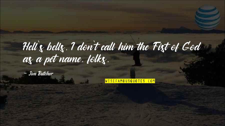 Folks's Quotes By Jim Butcher: Hell's bells. I don't call him the Fist